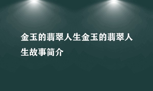 金玉的翡翠人生金玉的翡翠人生故事简介