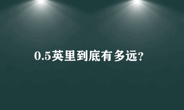 0.5英里到底有多远？