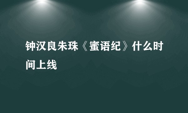 钟汉良朱珠《蜜语纪》什么时间上线