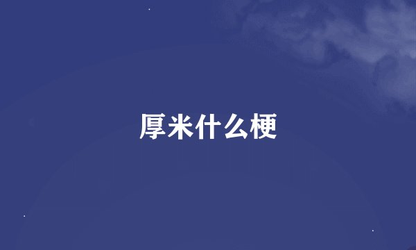 厚米什么梗