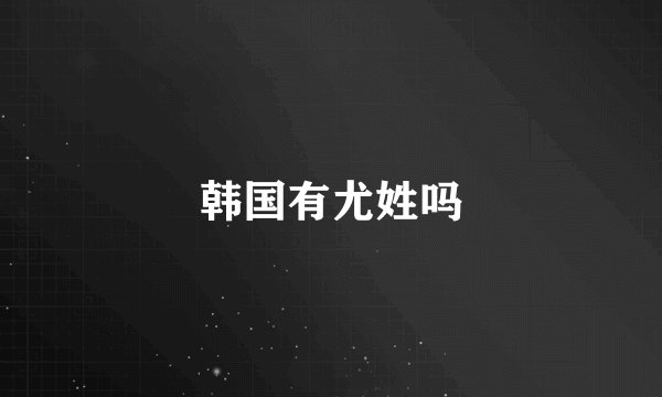 韩国有尤姓吗