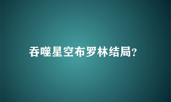 吞噬星空布罗林结局？
