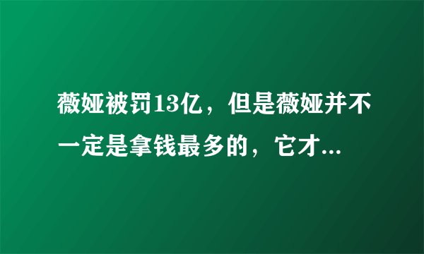 薇娅被罚13亿，但是薇娅并不一定是拿钱最多的，它才是直播带货背后的金主爸爸