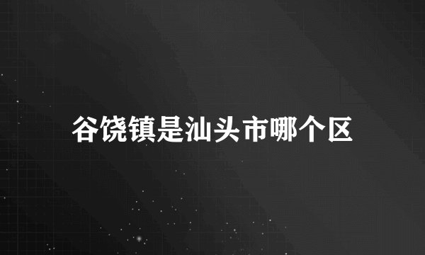 谷饶镇是汕头市哪个区
