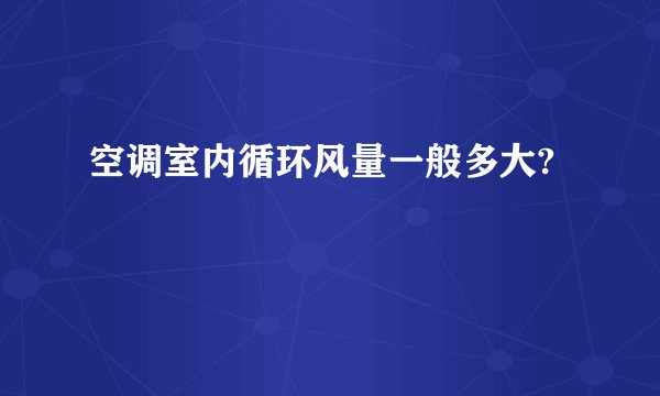 空调室内循环风量一般多大?