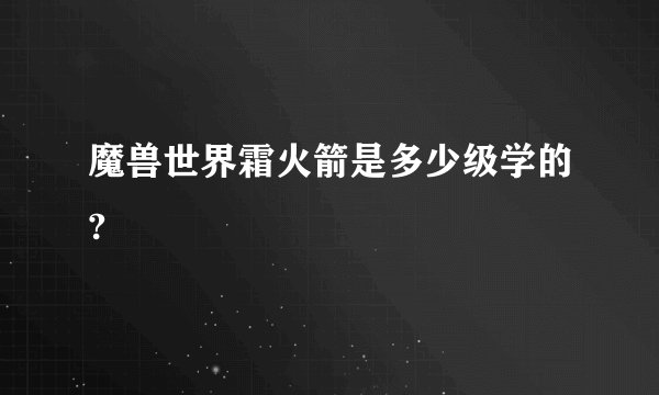 魔兽世界霜火箭是多少级学的?