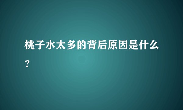 桃子水太多的背后原因是什么？