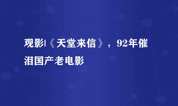 观影|《天堂来信》，92年催泪国产老电影