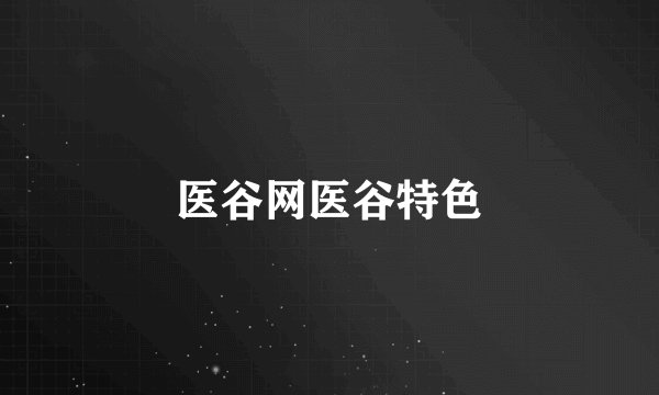 医谷网医谷特色