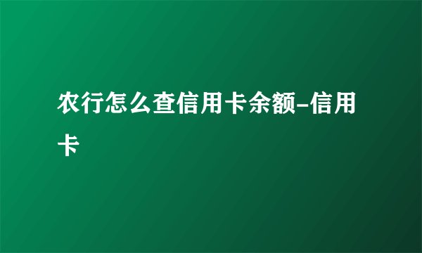 农行怎么查信用卡余额-信用卡