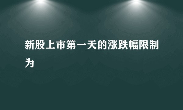 新股上市第一天的涨跌幅限制为