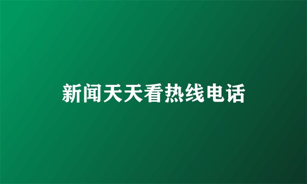 新闻天天看热线电话