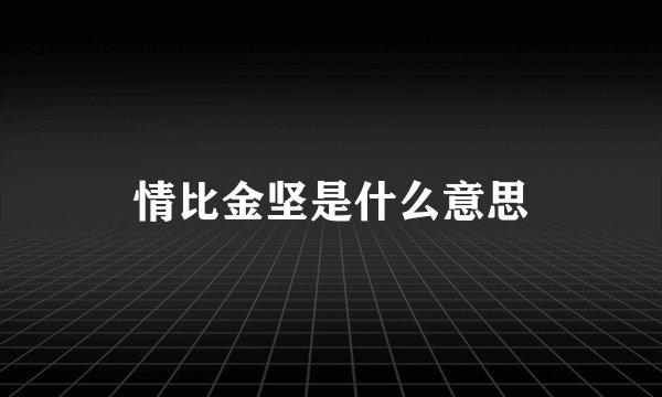 情比金坚是什么意思