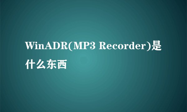 WinADR(MP3 Recorder)是什么东西