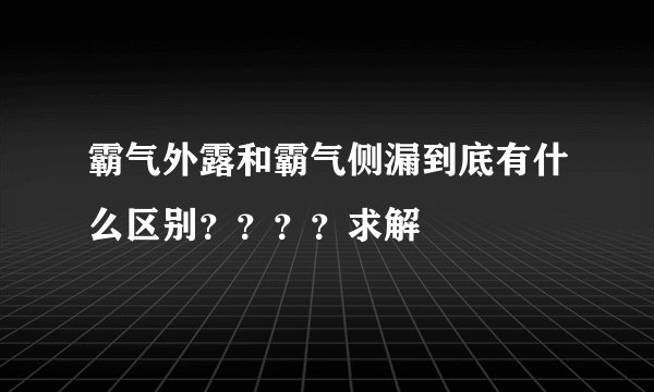 霸气外露和霸气侧漏到底有什么区别？？？？求解