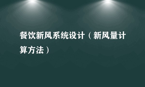 餐饮新风系统设计（新风量计算方法）