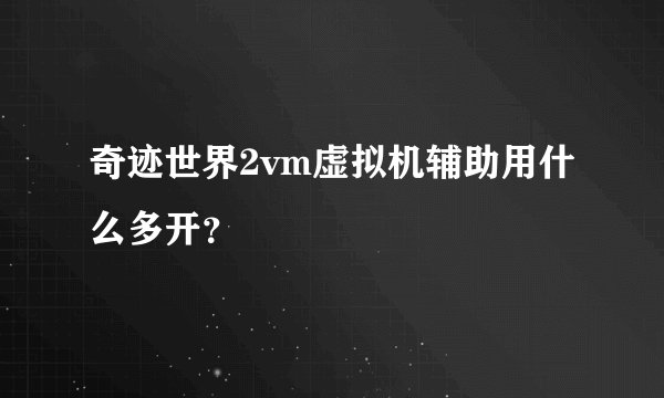 奇迹世界2vm虚拟机辅助用什么多开？