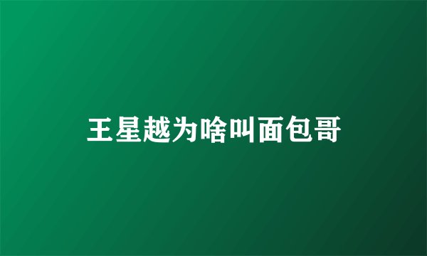 王星越为啥叫面包哥