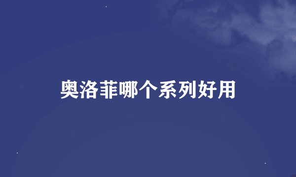 奥洛菲哪个系列好用