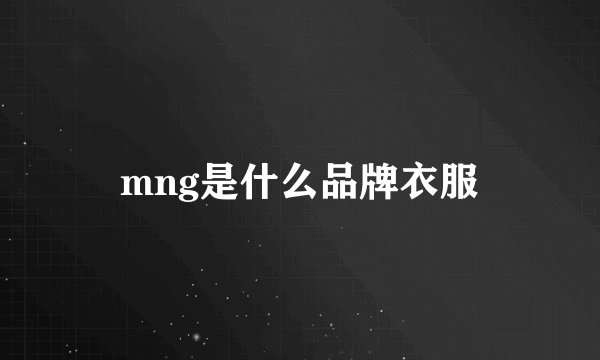 mng是什么品牌衣服