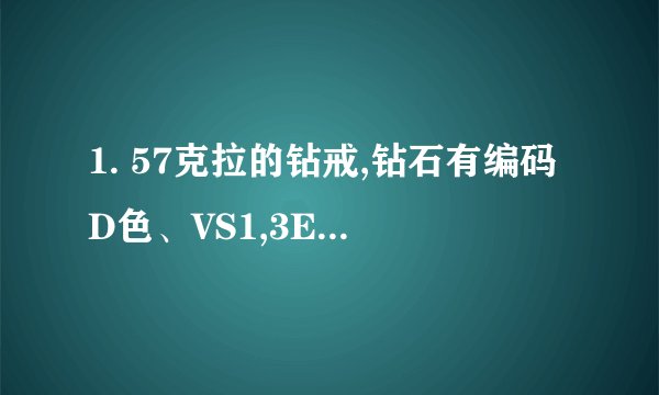 1. 57克拉的钻戒,钻石有编码D色、VS1,3EX,就是强蓝荧光 STRONG BLUE...