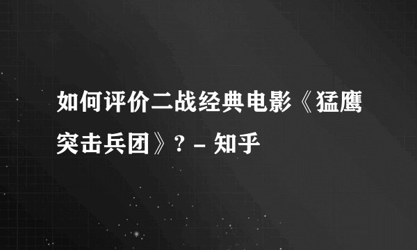 如何评价二战经典电影《猛鹰突击兵团》? - 知乎