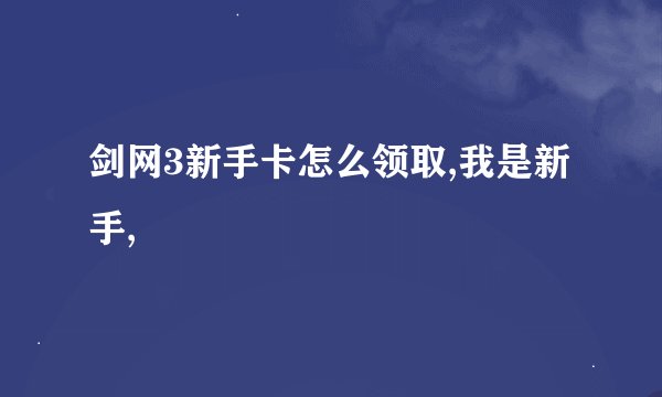 剑网3新手卡怎么领取,我是新手,