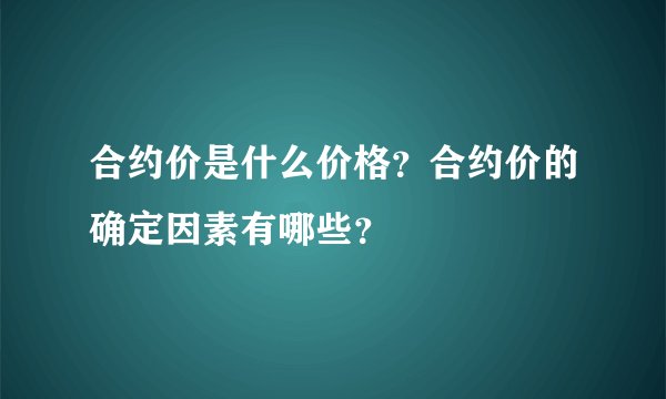 合约价是什么价格？合约价的确定因素有哪些？