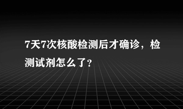 7天7次核酸检测后才确诊，检测试剂怎么了？