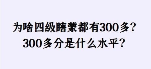 为啥四级瞎蒙都有300多？300多分是什么水平？