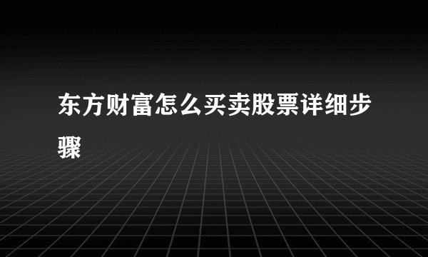 东方财富怎么买卖股票详细步骤