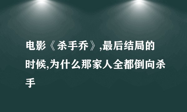 电影《杀手乔》,最后结局的时候,为什么那家人全都倒向杀手