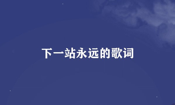 下一站永远的歌词