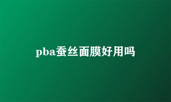 pba蚕丝面膜好用吗
