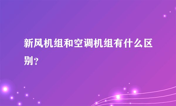 新风机组和空调机组有什么区别？