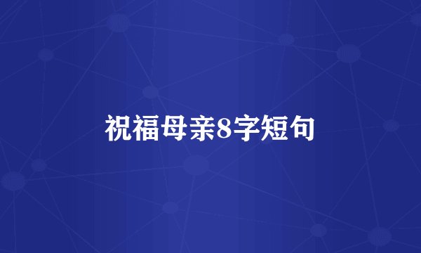 祝福母亲8字短句