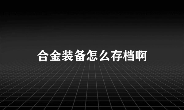 合金装备怎么存档啊