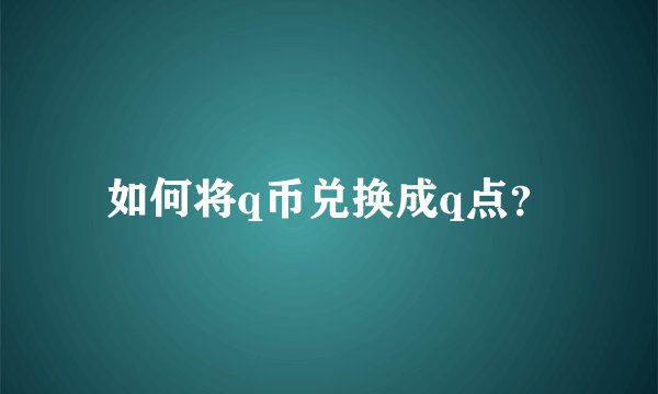 如何将q币兑换成q点？