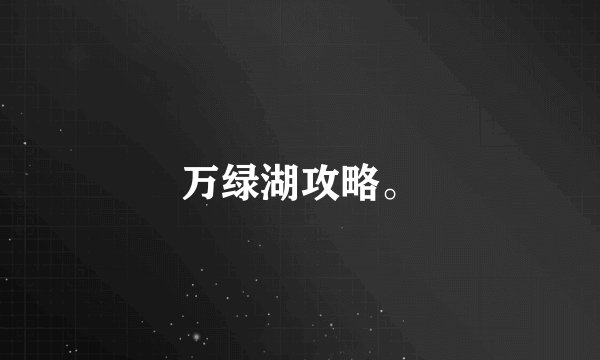 万绿湖攻略。