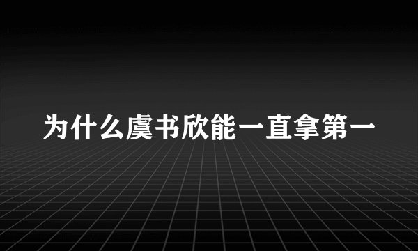为什么虞书欣能一直拿第一