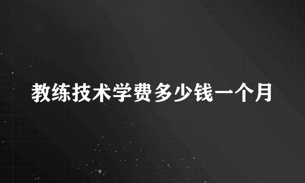 教练技术学费多少钱一个月