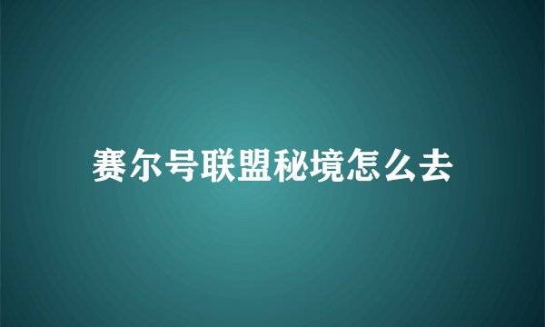赛尔号联盟秘境怎么去