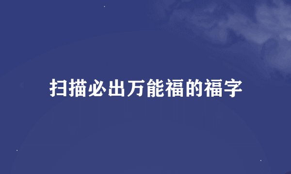 扫描必出万能福的福字