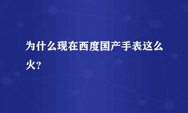 为什么现在西度国产手表这么火？