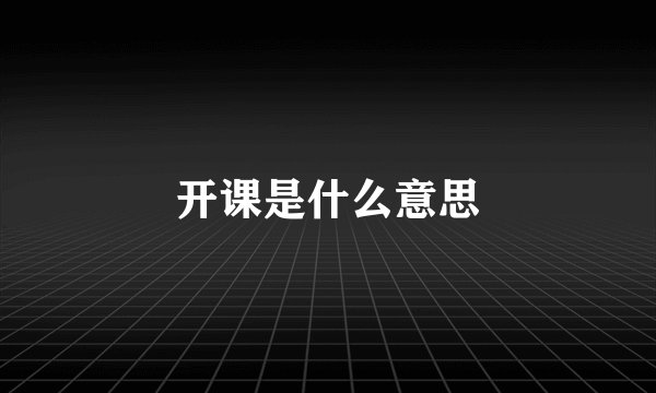 开课是什么意思