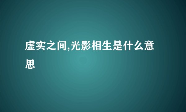 虚实之间,光影相生是什么意思