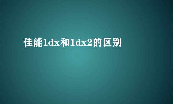 佳能1dx和1dx2的区别