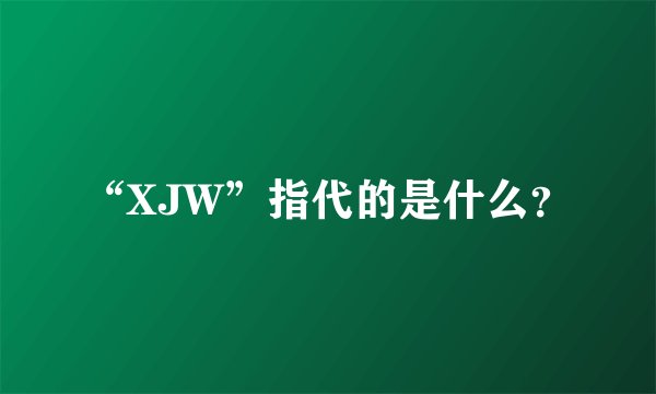 “XJW”指代的是什么？