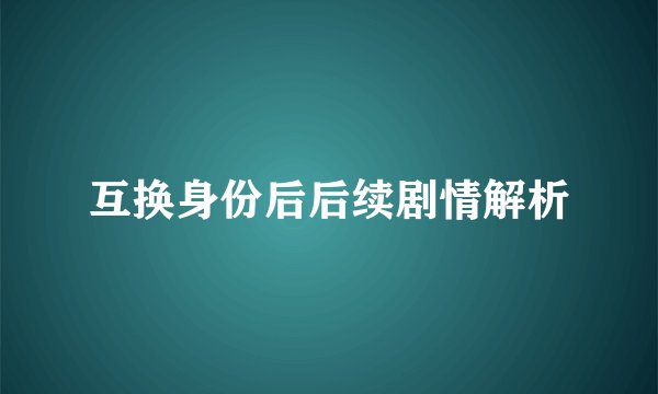 互换身份后后续剧情解析