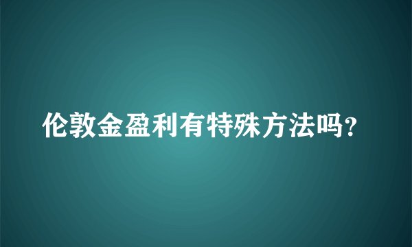 伦敦金盈利有特殊方法吗？